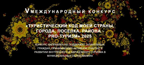 ​V МЕЖДУНАРОДНЫЙ КОНКУРС &laquo;ТУРИСТИЧЕСКИЙ КОД МОЕЙ СТРАНЫ, ГОРОДА, ПОСЕЛКА, РАЙОНА &ndash; PRO-ТУРИЗМ&raquo;